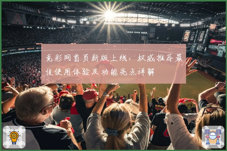 竟彩网首页新版上线，权威推荐最佳使用体验及功能亮点详解
