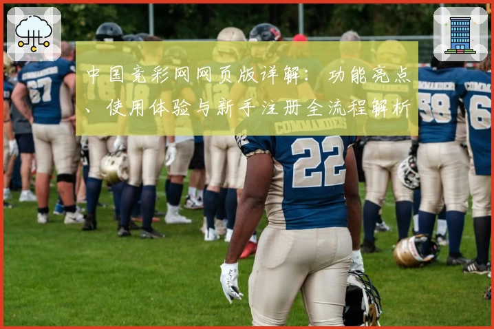 中国竞彩网网页版详解：功能亮点、使用体验与新手注册全流程解析