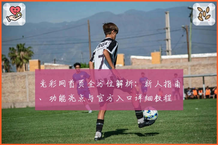 竞彩网首页全方位解析：新人指南、功能亮点与官方入口详细教程