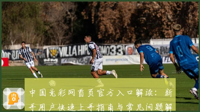 中国竞彩网首页官方入口解读：新手用户快速上手指南与常见问题解析