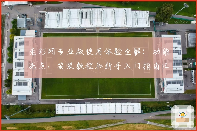 竞彩网专业版使用体验全解：功能亮点、安装教程和新手入门指南汇总