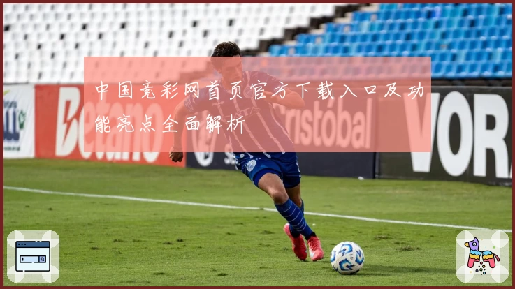 中国竞彩网首页官方下载入口及功能亮点全面解析