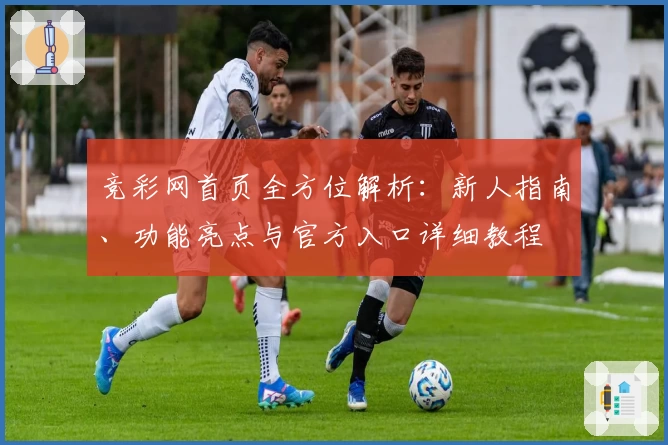 竞彩网首页全方位解析：新人指南、功能亮点与官方入口详细教程